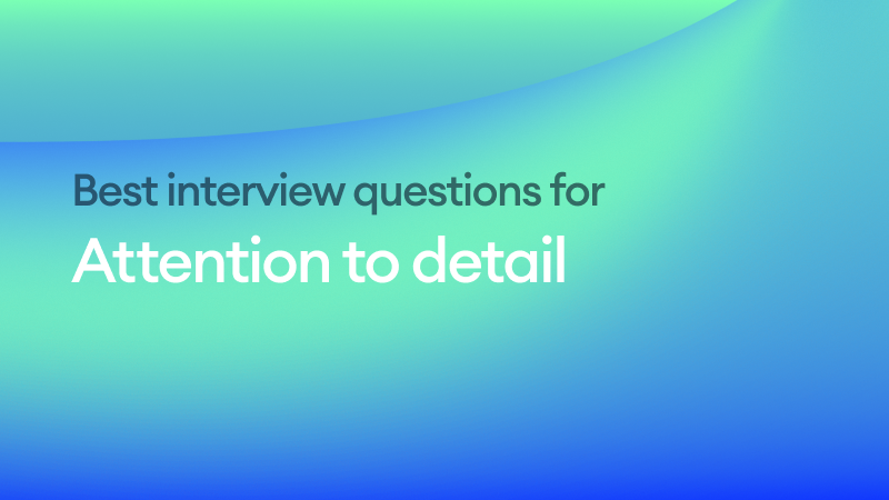 The Best Interview Questions for Attention to Detail