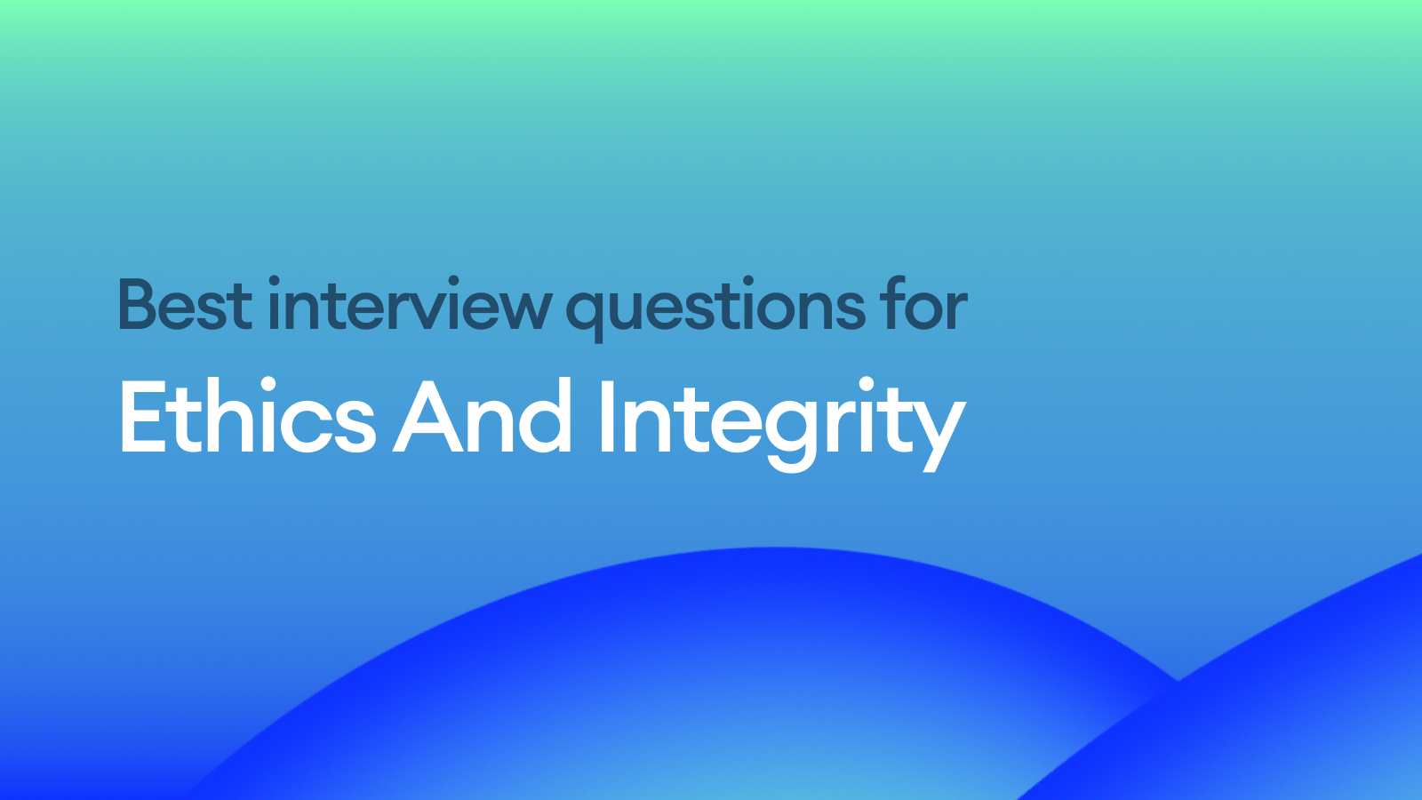 The Best Interview Questions for Assessing Ethics and Integrity