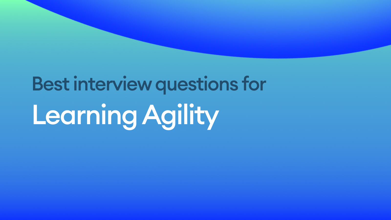 The Best Interview Questions for Assessing Learning Agility