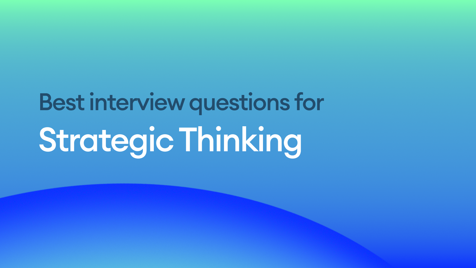 The Best Interview Questions for Assessing Strategic Thinking