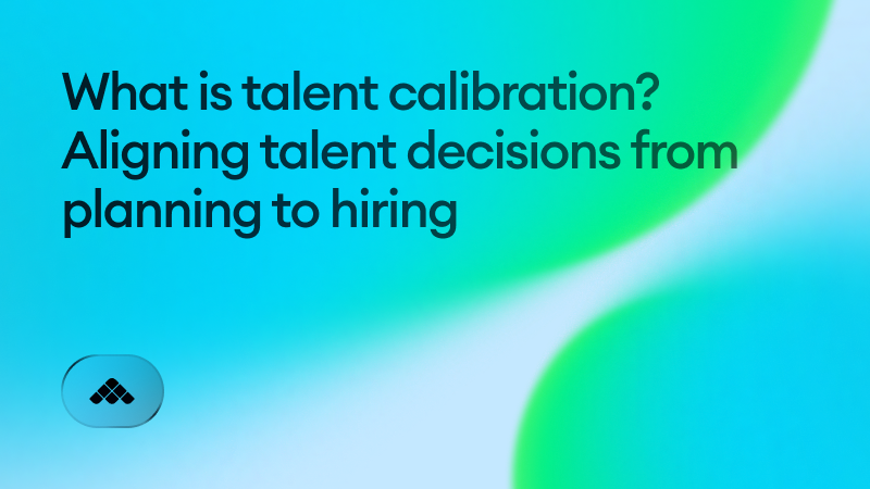 What is talent calibration? Aligning talent decisions from planning to hiring