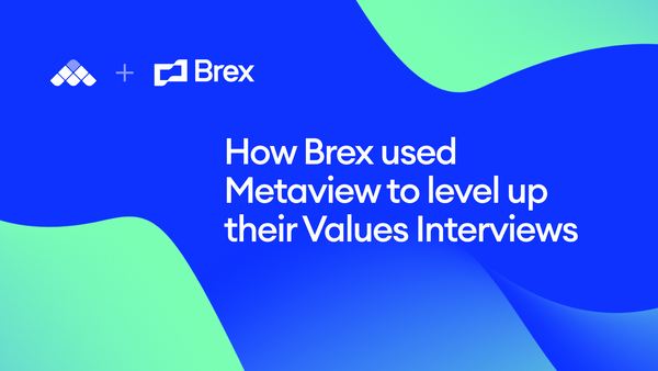 How Brex used Metaview to level-up their Values Interviews