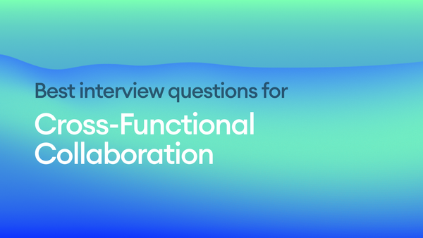 The Best Interview Questions for Assessing Cross-Functional Collaboration