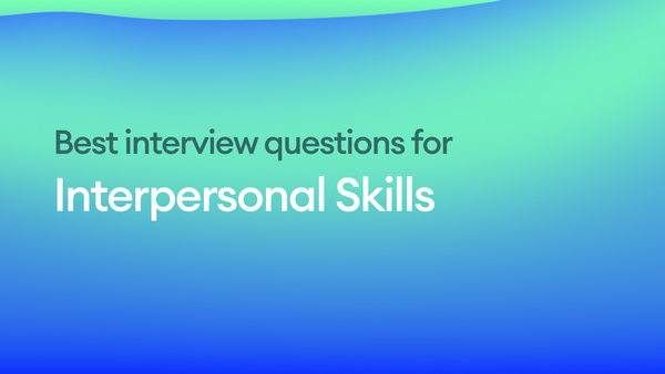 The Best Interview Questions for Assessing Interpersonal Skills