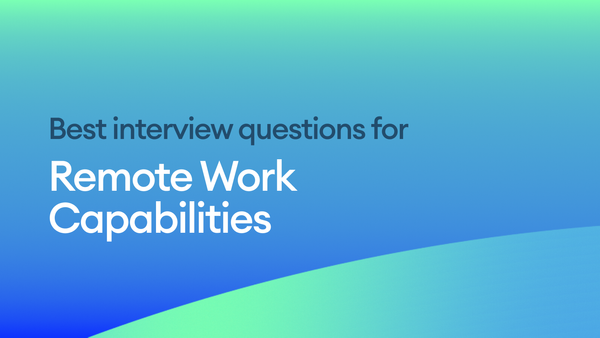 The Best Interview Questions for Assessing Remote Work Capabilities