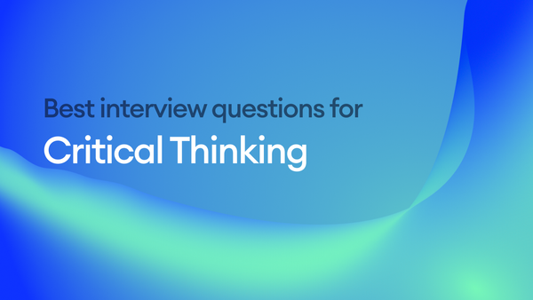 The Best Interview Questions for Assessing Critical Thinking