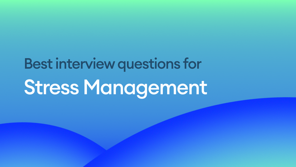 The Best Interview Questions for Assessing Stress Management