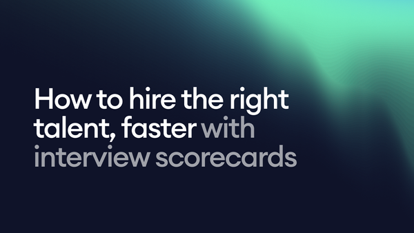 How to hire the right talent, faster with interview scorecards