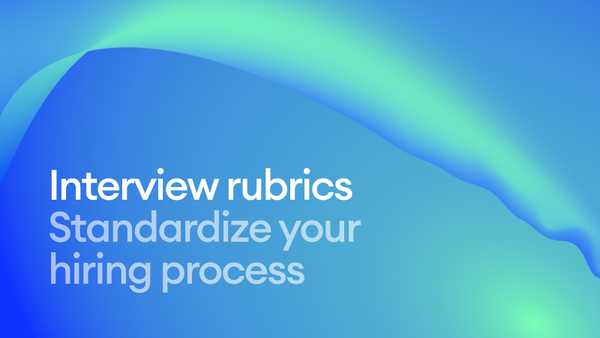 Interview rubrics: How to standardize and supercharge your hiring process