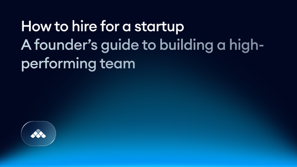 How to hire for a startup: A founder’s guide to building a high-performing team