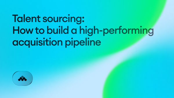 Talent sourcing: How to build a high-performing acquisition pipeline