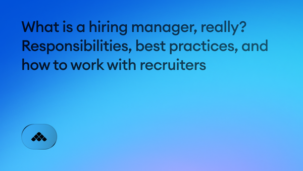 What is a hiring manager, really? Responsibilities, best practices, and how to work with recruiters