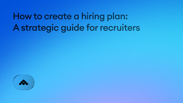 How to create a hiring plan: A strategic guide for recruiters