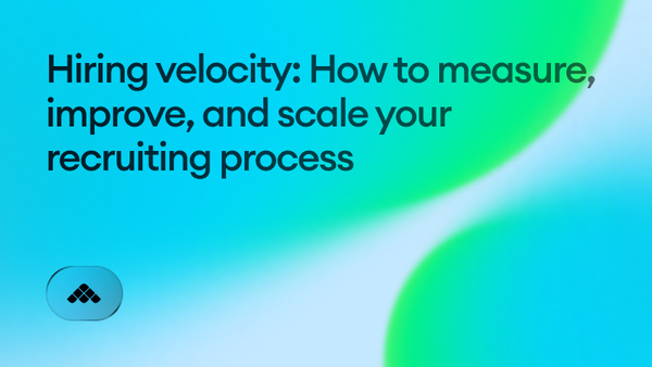 Hiring velocity: How to measure, improve, and scale your recruiting process